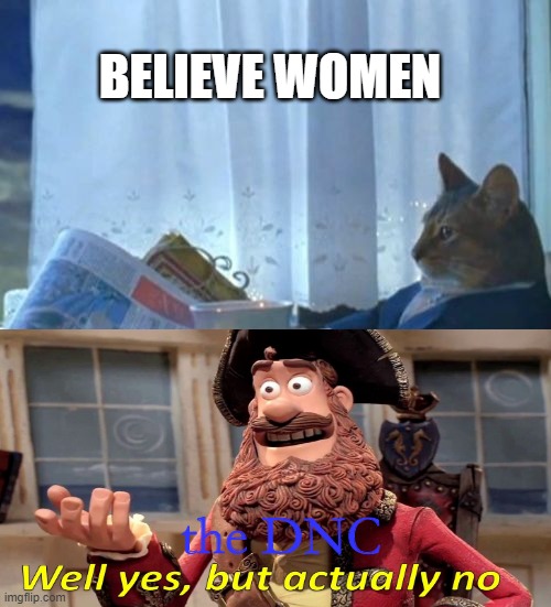 this is awkward | BELIEVE WOMEN; the DNC | image tagged in memes,i should buy a boat cat | made w/ Imgflip meme maker