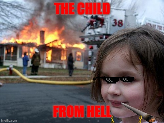 Disaster Girl | THE CHILD; FROM HELL | image tagged in memes,disaster girl | made w/ Imgflip meme maker