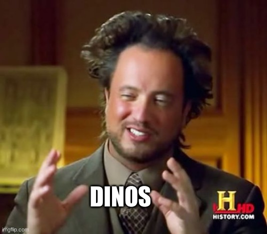Ancient Aliens Meme | DINOS | image tagged in memes,ancient aliens | made w/ Imgflip meme maker