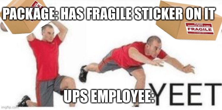 Yeet | PACKAGE: HAS FRAGILE STICKER ON IT; UPS EMPLOYEE: | image tagged in yeet baby | made w/ Imgflip meme maker