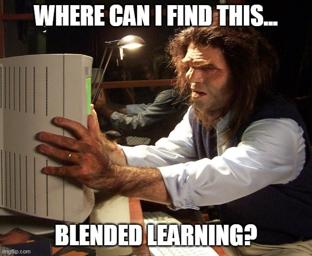 Cave man | WHERE CAN I FIND THIS... BLENDED LEARNING? | image tagged in cave man | made w/ Imgflip meme maker