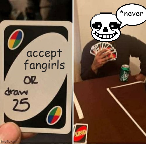 UNO Draw 25 Cards Meme | *never; accept fangirls | image tagged in memes,uno draw 25 cards | made w/ Imgflip meme maker
