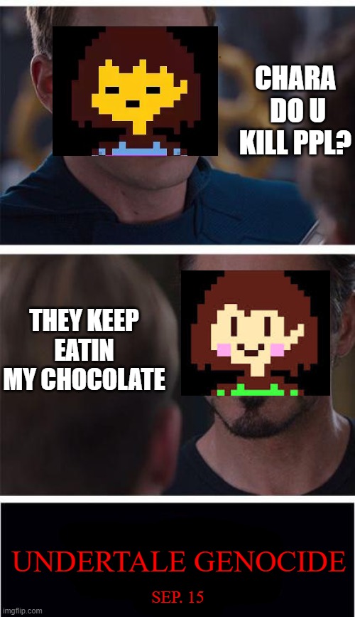 Marvel Civil War 1 | CHARA  DO U KILL PPL? THEY KEEP EATIN MY CHOCOLATE; UNDERTALE GENOCIDE; SEP. 15 | image tagged in memes,marvel civil war 1 | made w/ Imgflip meme maker