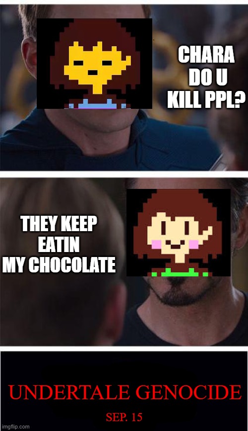 Marvel Civil War 1 Meme | CHARA  DO U KILL PPL? THEY KEEP EATIN MY CHOCOLATE; UNDERTALE GENOCIDE; SEP. 15 | image tagged in memes,marvel civil war 1 | made w/ Imgflip meme maker