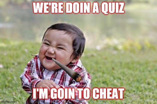 Quiz cheat | WE'RE DOIN A QUIZ; I'M GOIN TO CHEAT | image tagged in memes,evil toddler | made w/ Imgflip meme maker