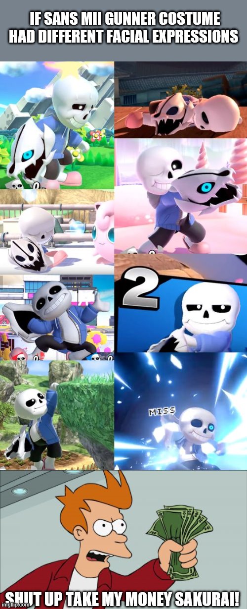 That Would be Cool | IF SANS MII GUNNER COSTUME HAD DIFFERENT FACIAL EXPRESSIONS; SHUT UP TAKE MY MONEY SAKURAI! | image tagged in memes,shut up and take my money fry | made w/ Imgflip meme maker