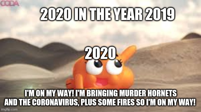 I'm on my way | 2020 IN THE YEAR 2019; 2020; I'M ON MY WAY! I'M BRINGING MURDER HORNETS AND THE CORONAVIRUS, PLUS SOME FIRES SO I'M ON MY WAY! | image tagged in i'm on my way,amazing,2020,murder hornets,coronavirus,fire | made w/ Imgflip meme maker