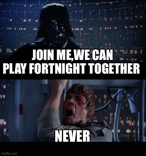 Star Wars No Meme | JOIN ME,WE CAN PLAY FORTNIGHT TOGETHER; NEVER | image tagged in memes,star wars no | made w/ Imgflip meme maker