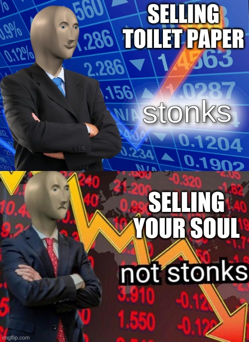 Stonks not stonks | SELLING TOILET PAPER; SELLING YOUR SOUL | image tagged in stonks not stonks | made w/ Imgflip meme maker