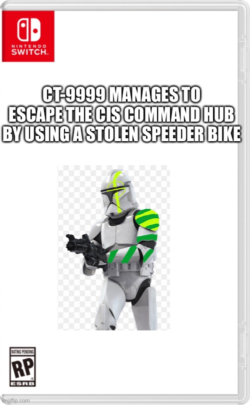 “I hope the CIS can’t track this” | CT-9999 MANAGES TO ESCAPE THE CIS COMMAND HUB BY USING A STOLEN SPEEDER BIKE | image tagged in nintendo switch cartridge case | made w/ Imgflip meme maker