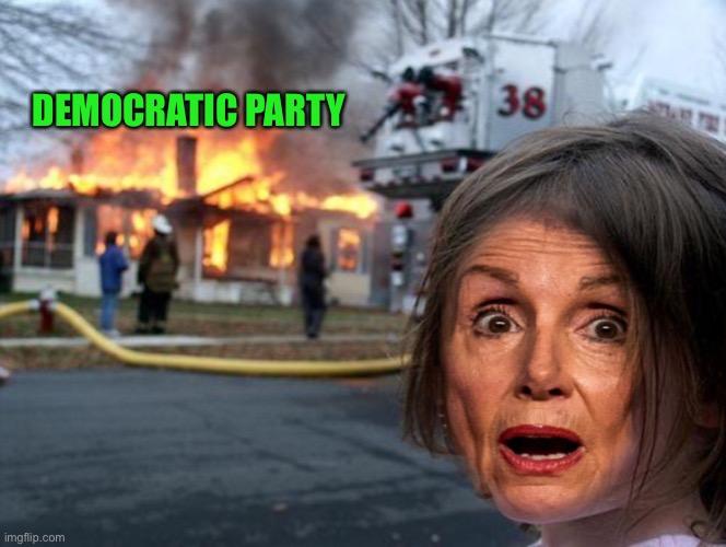 Pelosi fire girl | DEMOCRATIC PARTY | image tagged in pelosi fire girl | made w/ Imgflip meme maker