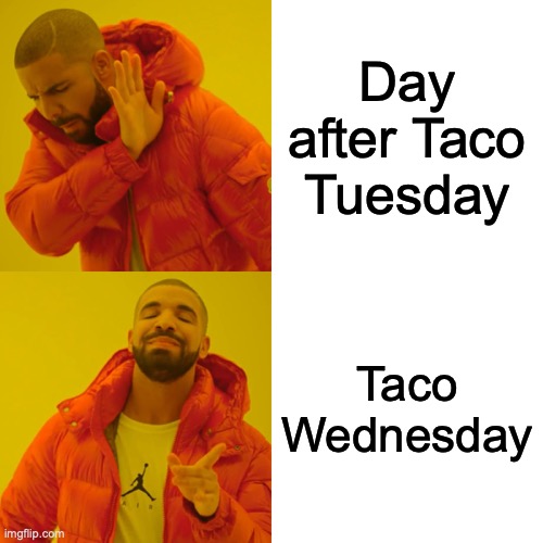 Taco Wednesday | Day after Taco Tuesday; Taco Wednesday | image tagged in memes,drake hotline bling | made w/ Imgflip meme maker