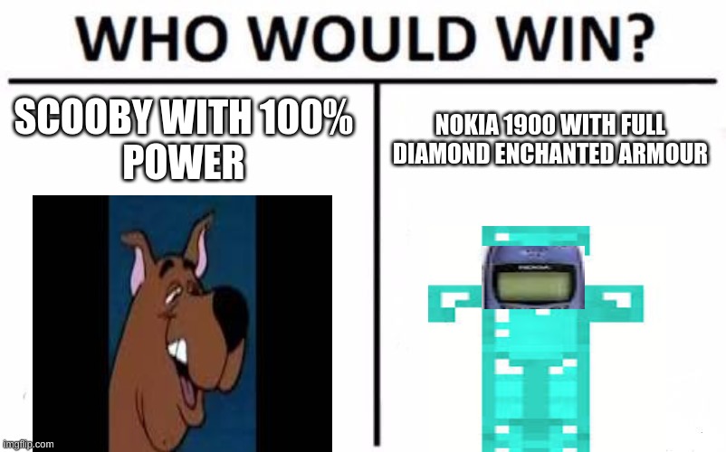 Who Would Win? | SCOOBY WITH 100% 
POWER; NOKIA 1900 WITH FULL DIAMOND ENCHANTED ARMOUR | image tagged in memes,who would win | made w/ Imgflip meme maker