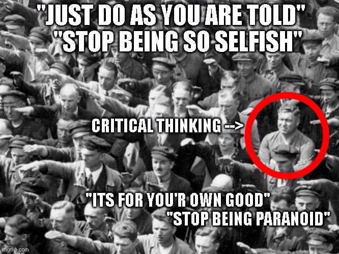 Covid-19 Broke the lock down | "JUST DO AS YOU ARE TOLD"    "STOP BEING SO SELFISH"; CRITICAL THINKING -->                                                                                                                                     
                                                                         "ITS FOR YOU'R OWN GOOD"                                                                 "STOP BEING PARANOID" | image tagged in no nazi salute | made w/ Imgflip meme maker