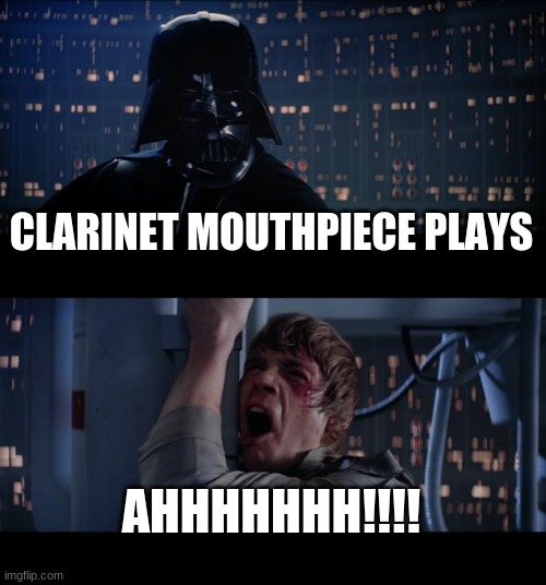 Darth Clarinet | CLARINET MOUTHPIECE PLAYS; AHHHHHHH!!!! | image tagged in memes,star wars no | made w/ Imgflip meme maker