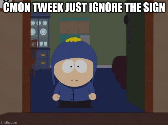 South Park Craig Meme | CMON TWEEK JUST IGNORE THE SIGN | image tagged in memes,south park craig | made w/ Imgflip meme maker