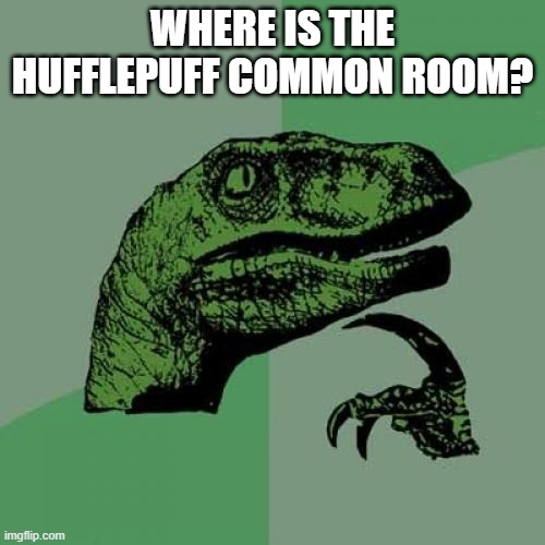 Philosoraptor | WHERE IS THE HUFFLEPUFF COMMON ROOM? | image tagged in memes,philosoraptor | made w/ Imgflip meme maker