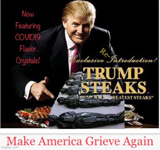 Trump Steaks - Make America Grieve Again | image tagged in trump,steaks,covid-19,maga | made w/ Imgflip meme maker