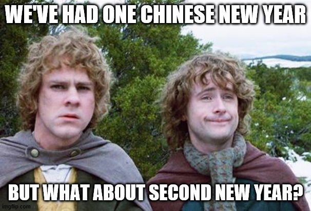 Second Breakfast | WE'VE HAD ONE CHINESE NEW YEAR; BUT WHAT ABOUT SECOND NEW YEAR? | image tagged in second breakfast | made w/ Imgflip meme maker