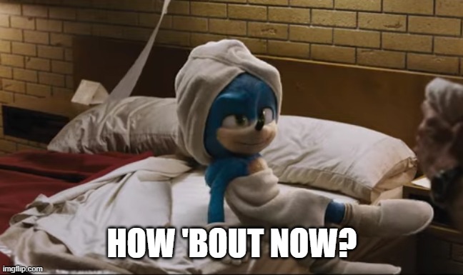 sonic new | HOW 'BOUT NOW? | image tagged in sonic new | made w/ Imgflip meme maker