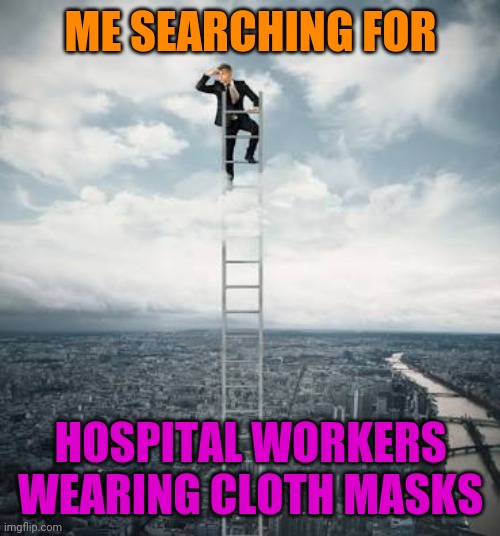 Searching for | ME SEARCHING FOR HOSPITAL WORKERS WEARING CLOTH MASKS | image tagged in searching for | made w/ Imgflip meme maker