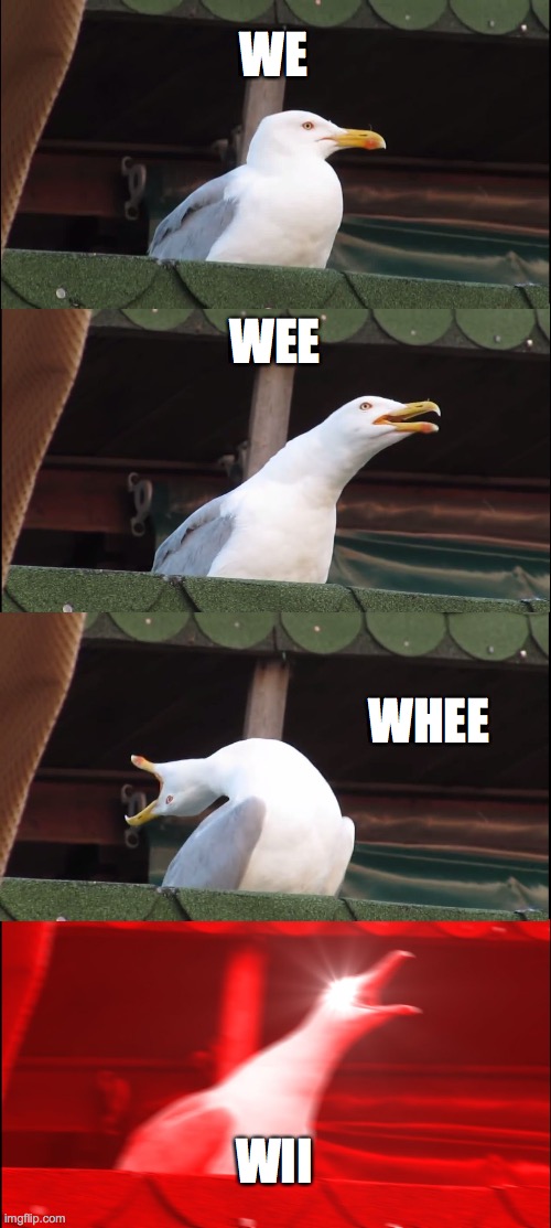 Wii Meme Suggested By JObama | WE; WEE; WHEE; WII | image tagged in memes,inhaling seagull | made w/ Imgflip meme maker