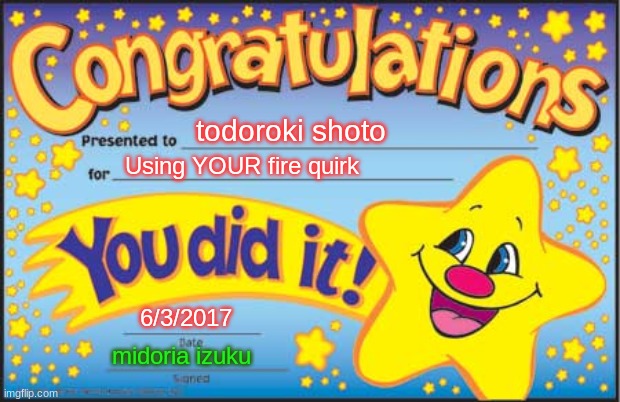 congrats todoroki | todoroki shoto; Using YOUR fire quirk; 6/3/2017; midoria izuku | image tagged in memes,happy star congratulations,mha,anime | made w/ Imgflip meme maker