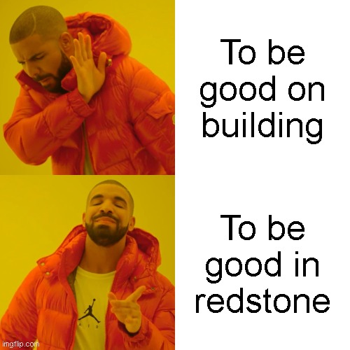 Drake Hotline Bling | To be good on building; To be good in redstone | image tagged in memes,drake hotline bling | made w/ Imgflip meme maker