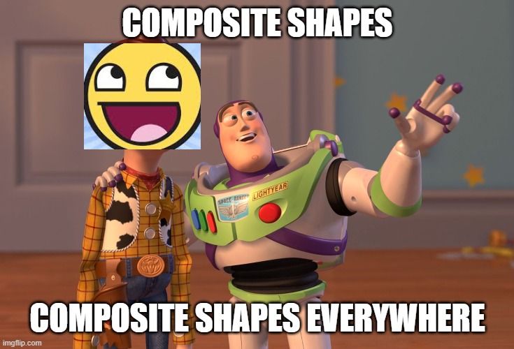 X, X Everywhere | COMPOSITE SHAPES; COMPOSITE SHAPES EVERYWHERE | image tagged in memes,x x everywhere | made w/ Imgflip meme maker