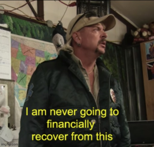 Joe Exotic Financially Recover | image tagged in joe exotic financially recover | made w/ Imgflip meme maker