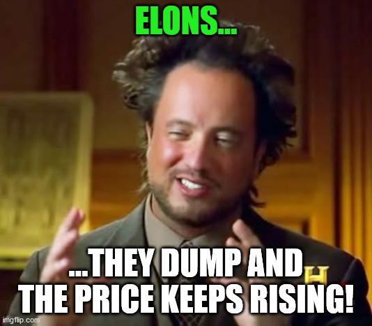 Ancient Aliens Meme | ELONS... ...THEY DUMP AND THE PRICE KEEPS RISING! | image tagged in memes,ancient aliens | made w/ Imgflip meme maker