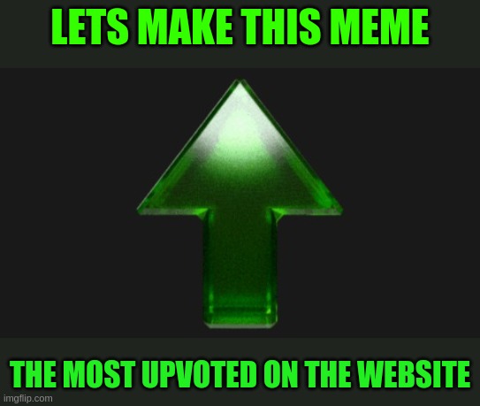 Upvote | LETS MAKE THIS MEME; THE MOST UPVOTED ON THE WEBSITE | image tagged in upvote,memes,please | made w/ Imgflip meme maker