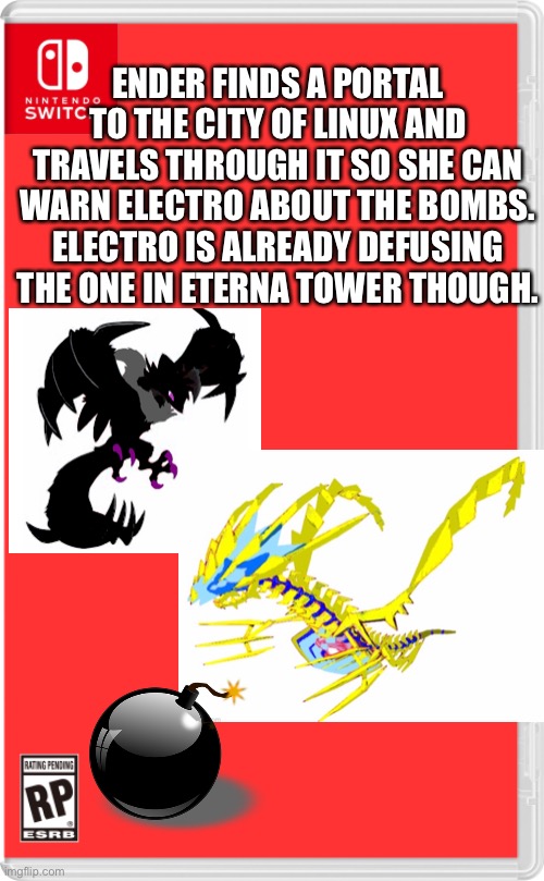 more bombs we’re found | ENDER FINDS A PORTAL TO THE CITY OF LINUX AND TRAVELS THROUGH IT SO SHE CAN WARN ELECTRO ABOUT THE BOMBS. ELECTRO IS ALREADY DEFUSING THE ONE IN ETERNA TOWER THOUGH. | image tagged in nintendo switch cartridge case | made w/ Imgflip meme maker