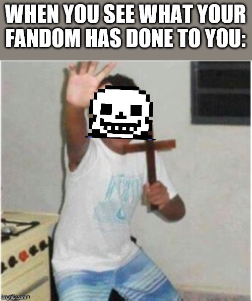 Begone, Fangirls! | WHEN YOU SEE WHAT YOUR FANDOM HAS DONE TO YOU: | image tagged in begone satan,sans,fandoms,undertale | made w/ Imgflip meme maker