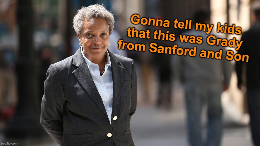 Gonna tell my kids that this was Grady from Sanford and Son | image tagged in memes,lori lightfoot,sanford and son | made w/ Imgflip meme maker
