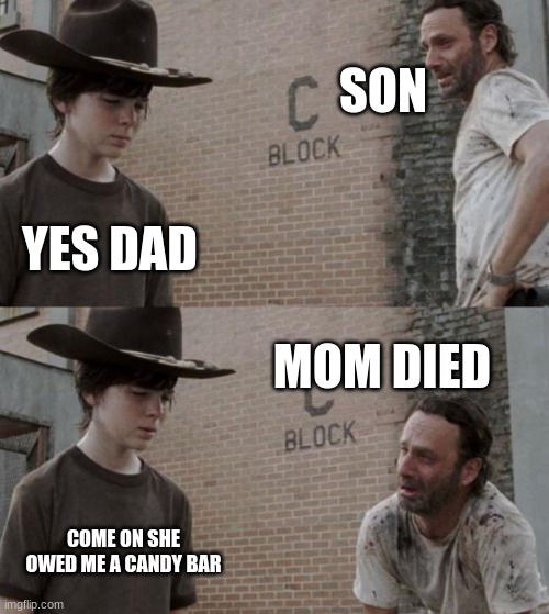 Rick and Carl | SON; YES DAD; MOM DIED; COME ON SHE OWED ME A CANDY BAR | image tagged in memes,rick and carl | made w/ Imgflip meme maker