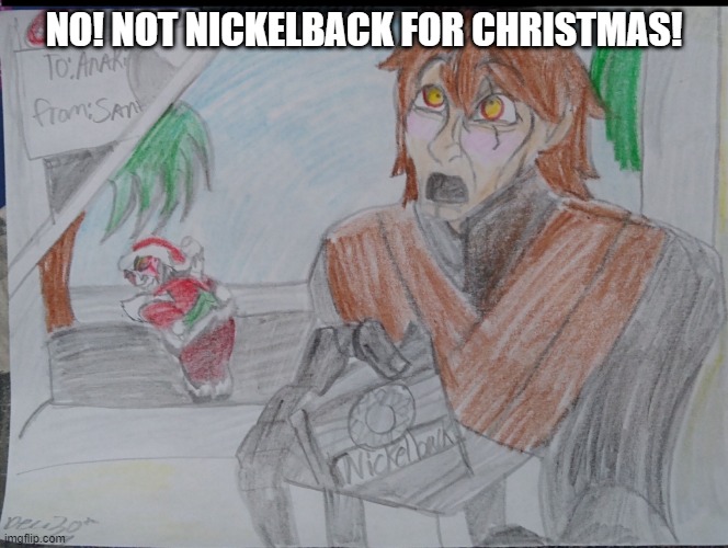 NO! NOT NICKELBACK FOR CHRISTMAS! | made w/ Imgflip meme maker