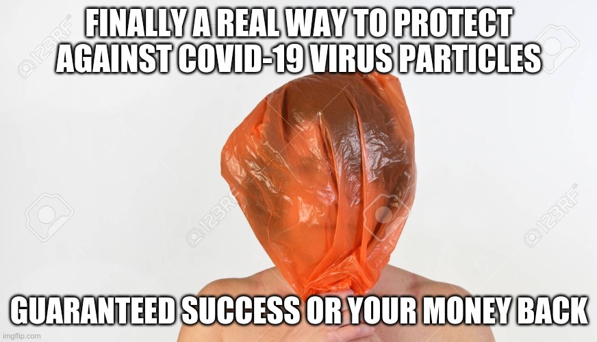 Finally a real way to stop Covid-19 | FINALLY A REAL WAY TO PROTECT AGAINST COVID-19 VIRUS PARTICLES; GUARANTEED SUCCESS OR YOUR MONEY BACK | image tagged in best covid mask | made w/ Imgflip meme maker