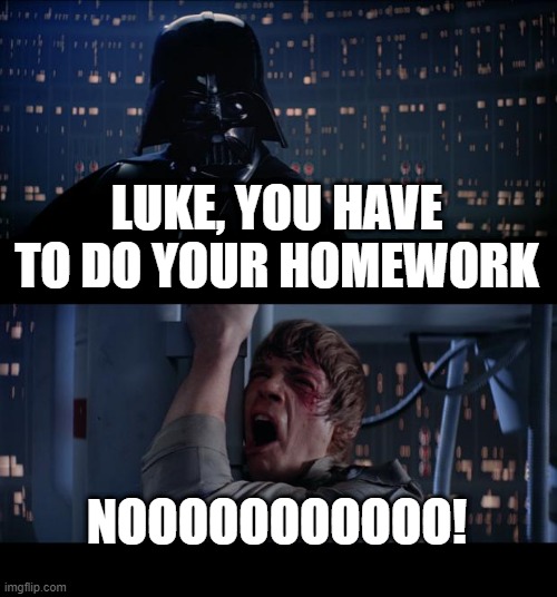 Luke and homework | LUKE, YOU HAVE TO DO YOUR HOMEWORK; NOOOOOOOOOOO! | image tagged in memes,star wars no | made w/ Imgflip meme maker