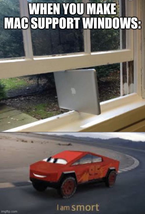 Lol | WHEN YOU MAKE MAC SUPPORT WINDOWS: | image tagged in windows mac,i am smort,computer,funny,memes,windows mac | made w/ Imgflip meme maker