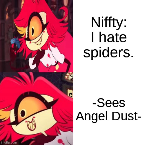 I Hate Spiders -Niffty | Niffty: I hate spiders. -Sees Angel Dust- | image tagged in hazbin hotel,cursed image,funny,angel dust | made w/ Imgflip meme maker