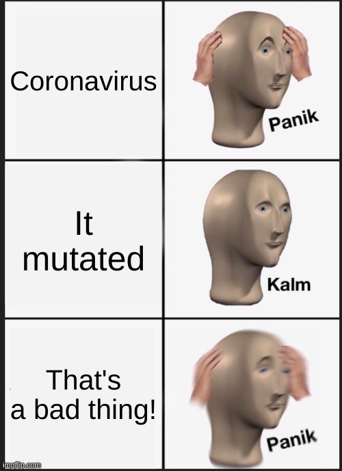 Panik Kalm Panik | Coronavirus; It mutated; That's a bad thing! | image tagged in memes,panik kalm panik | made w/ Imgflip meme maker