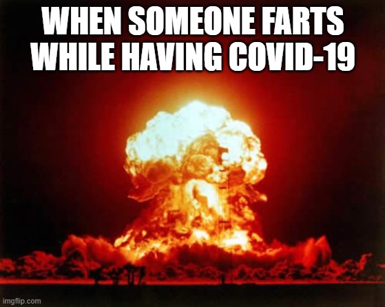 Nuclear Explosion Meme | WHEN SOMEONE FARTS WHILE HAVING COVID-19 | image tagged in memes,nuclear explosion | made w/ Imgflip meme maker