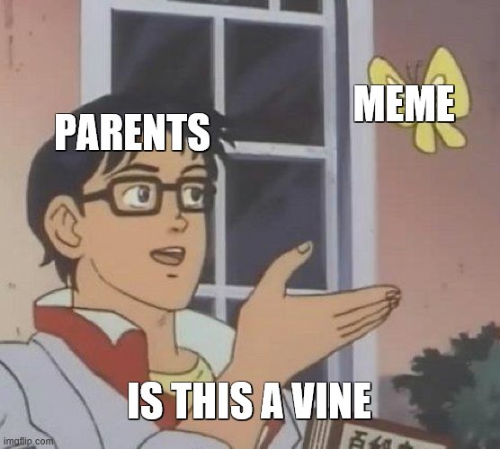 Is This A Pigeon | MEME; PARENTS; IS THIS A VINE | image tagged in memes,is this a pigeon | made w/ Imgflip meme maker