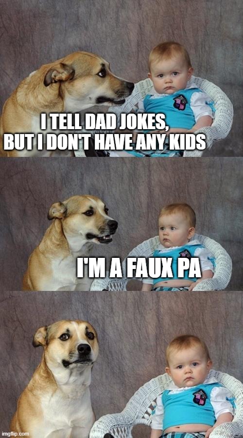 Dad Joke Dog | I TELL DAD JOKES, BUT I DON'T HAVE ANY KIDS; I'M A FAUX PA | image tagged in memes,dad joke dog | made w/ Imgflip meme maker