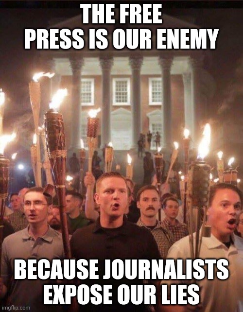 Tiki torch racist | THE FREE PRESS IS OUR ENEMY; BECAUSE JOURNALISTS EXPOSE OUR LIES | image tagged in tiki torch racist | made w/ Imgflip meme maker