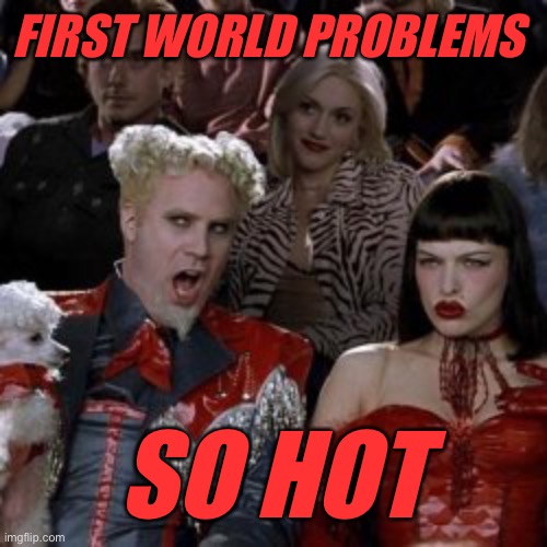 FIRST WORLD PROBLEMS SO HOT | made w/ Imgflip meme maker