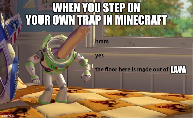 minecraft in a nutshell | WHEN YOU STEP ON YOUR OWN TRAP IN MINECRAFT; LAVA | image tagged in buzz lightyear hmm yes | made w/ Imgflip meme maker