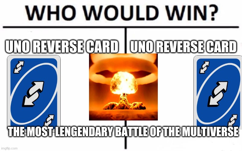 Who Would Win? | UNO REVERSE CARD; UNO REVERSE CARD; THE MOST LENGENDARY BATTLE OF THE MULTIVERSE | image tagged in memes,who would win | made w/ Imgflip meme maker