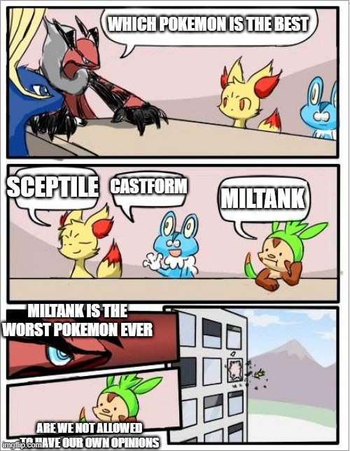 mandjtv in a nutshell | WHICH POKEMON IS THE BEST; SCEPTILE; CASTFORM; MILTANK; MILTANK IS THE WORST POKEMON EVER; ARE WE NOT ALLOWED TO HAVE OUR OWN OPINIONS | image tagged in pokemon board meeting | made w/ Imgflip meme maker